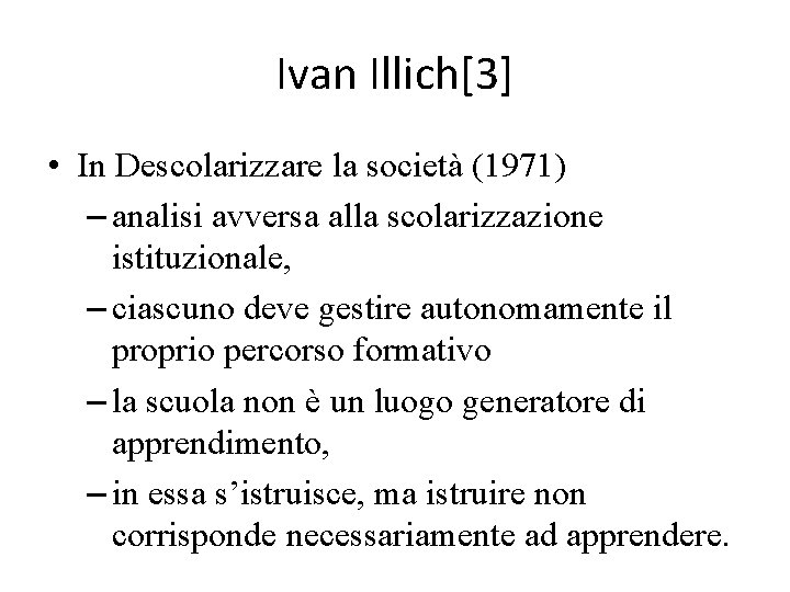 Ivan Illich[3] • In Descolarizzare la società (1971) – analisi avversa alla scolarizzazione istituzionale,