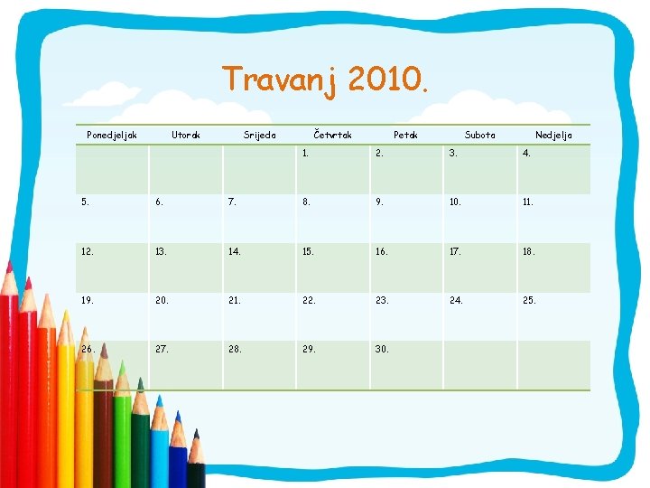 Travanj 2010. Ponedjeljak Utorak Srijeda Četvrtak Petak Subota Nedjelja 1. 2. 3. 4. 5.