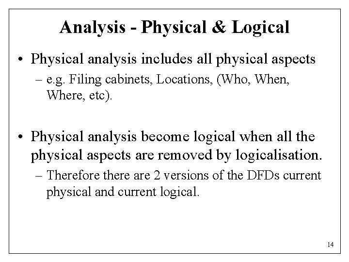 Analysis - Physical & Logical • Physical analysis includes all physical aspects – e.