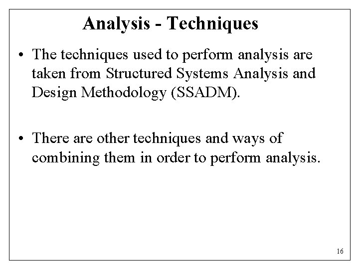 Analysis - Techniques • The techniques used to perform analysis are taken from Structured