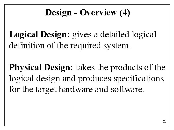 Design - Overview (4) Logical Design: gives a detailed logical definition of the required