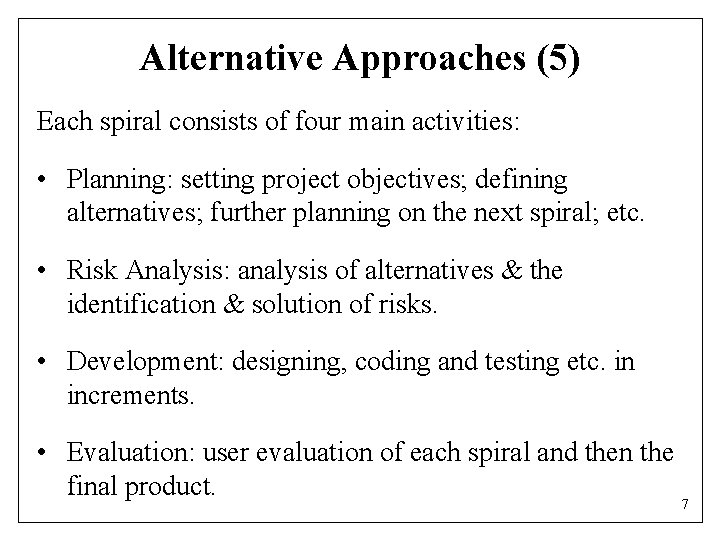 Alternative Approaches (5) Each spiral consists of four main activities: • Planning: setting project