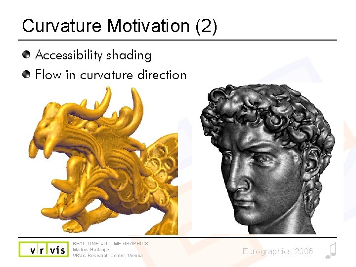 Curvature Motivation (2) Accessibility shading Flow in curvature direction REAL-TIME VOLUME GRAPHICS Markus Hadwiger