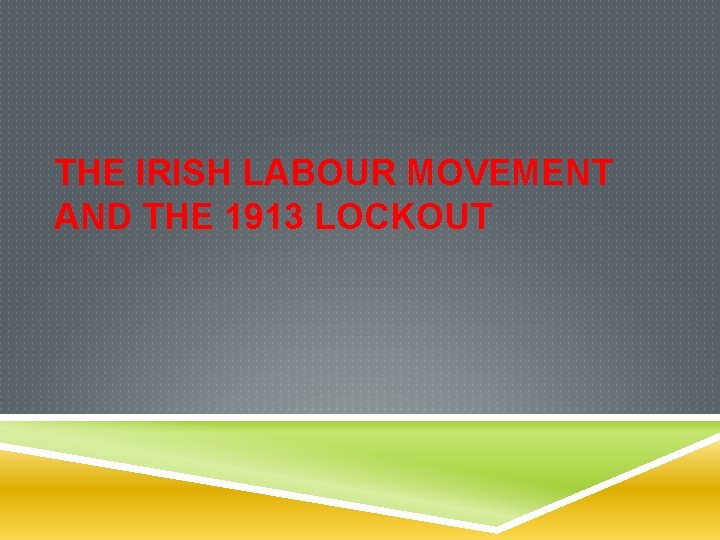 THE IRISH LABOUR MOVEMENT AND THE 1913 LOCKOUT
