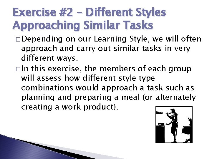 Exercise #2 – Different Styles Approaching Similar Tasks � Depending on our Learning Style,