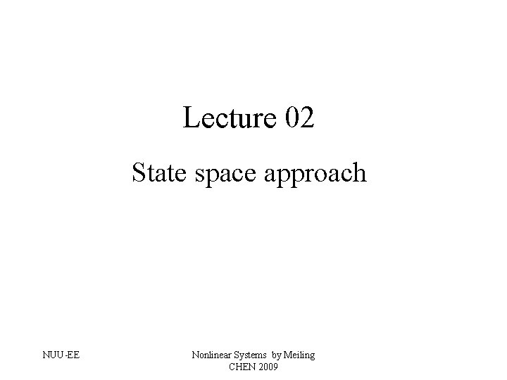 Lecture 02 State space approach NUU-EE Nonlinear Systems by Meiling CHEN 2009 