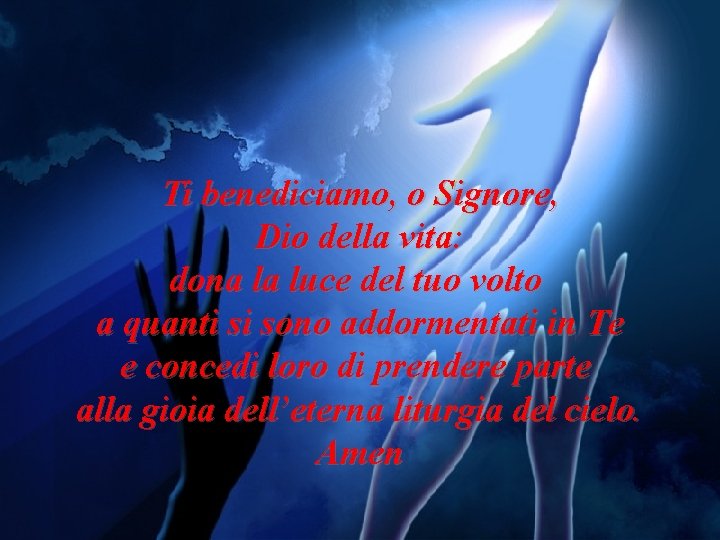 Ti benediciamo, o Signore, Dio della vita: dona la luce del tuo volto a