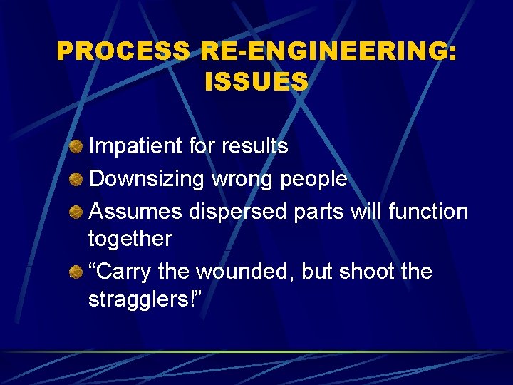 PROCESS RE-ENGINEERING: ISSUES Impatient for results Downsizing wrong people Assumes dispersed parts will function