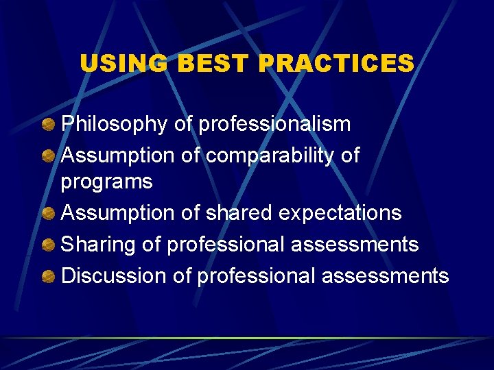 USING BEST PRACTICES Philosophy of professionalism Assumption of comparability of programs Assumption of shared