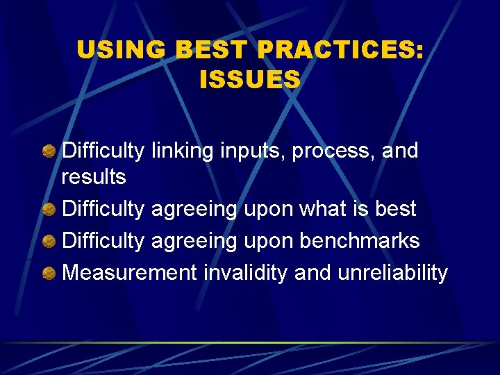 USING BEST PRACTICES: ISSUES Difficulty linking inputs, process, and results Difficulty agreeing upon what