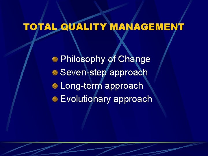 TOTAL QUALITY MANAGEMENT Philosophy of Change Seven-step approach Long-term approach Evolutionary approach 