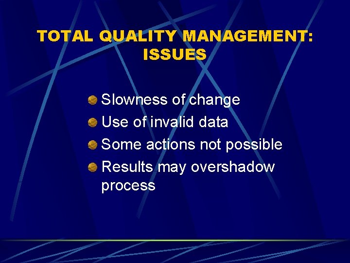 TOTAL QUALITY MANAGEMENT: ISSUES Slowness of change Use of invalid data Some actions not