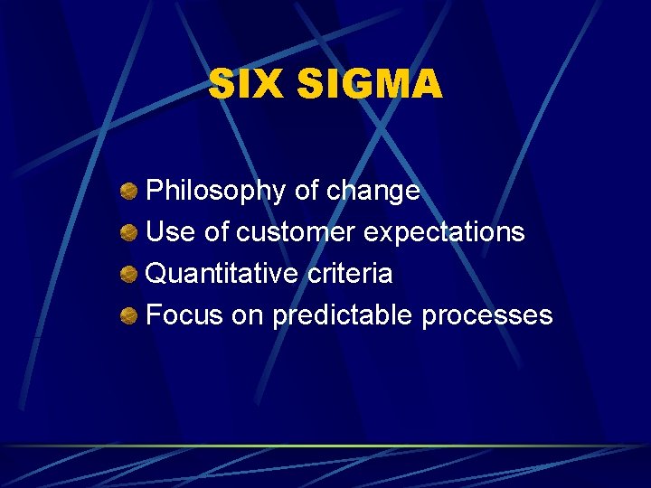 SIX SIGMA Philosophy of change Use of customer expectations Quantitative criteria Focus on predictable