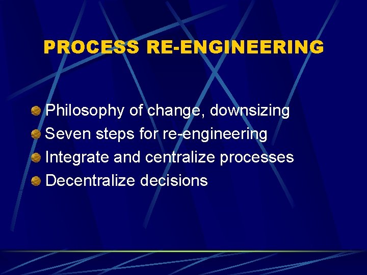 PROCESS RE-ENGINEERING Philosophy of change, downsizing Seven steps for re-engineering Integrate and centralize processes