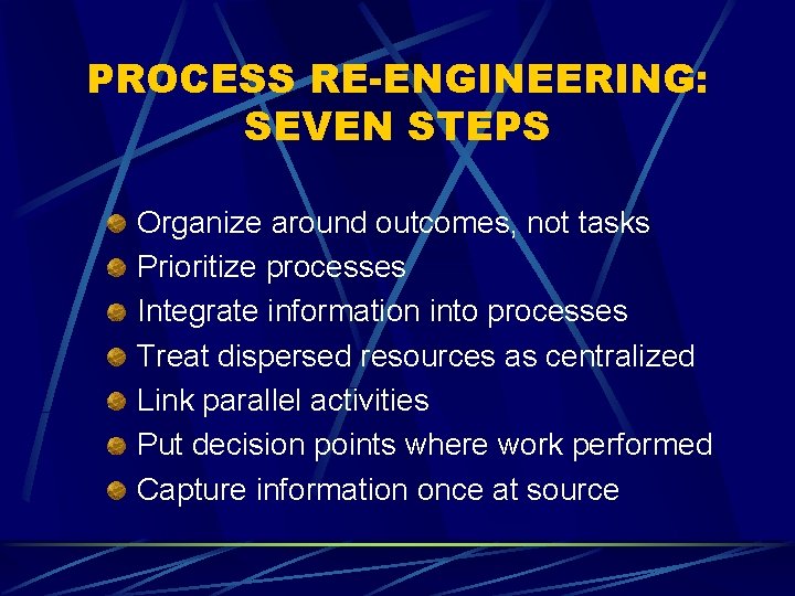 PROCESS RE-ENGINEERING: SEVEN STEPS Organize around outcomes, not tasks Prioritize processes Integrate information into