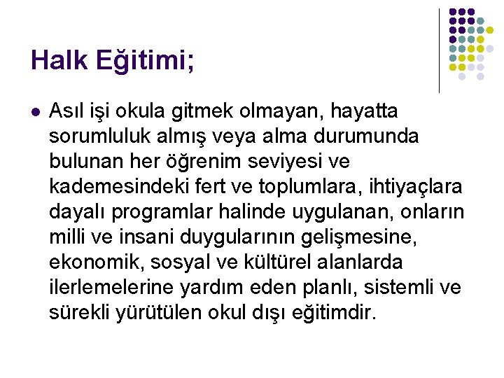 Halk Eğitimi; l Asıl işi okula gitmek olmayan, hayatta sorumluluk almış veya alma durumunda