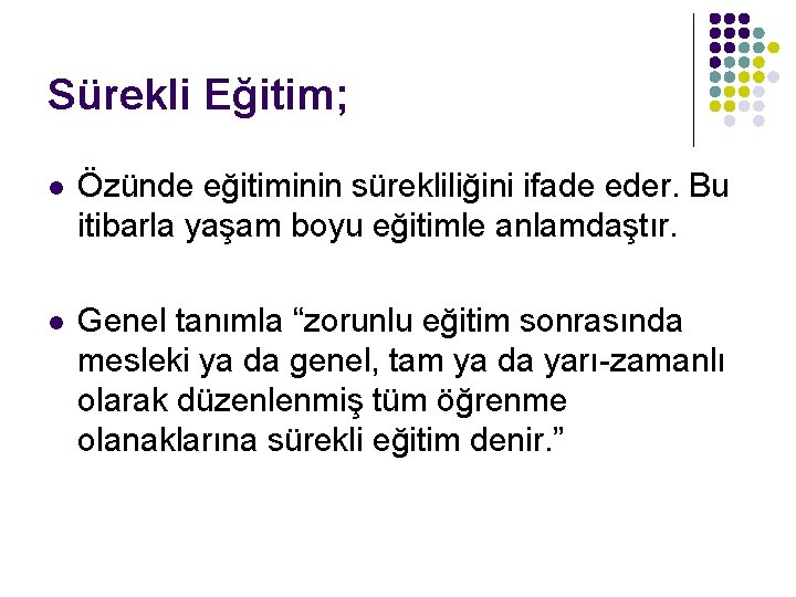 Sürekli Eğitim; l Özünde eğitiminin sürekliliğini ifade eder. Bu itibarla yaşam boyu eğitimle anlamdaştır.