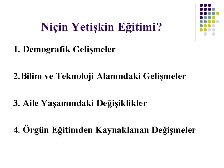 Niçin Yetişkin Eğitimi? 1. Demografik Gelişmeler 2. Bilim ve Teknoloji Alanındaki Gelişmeler 3. Aile