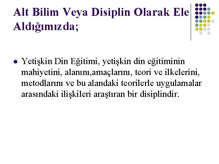 Alt Bilim Veya Disiplin Olarak Ele Aldığımızda; l Yetişkin Din Eğitimi, yetişkin din eğitiminin