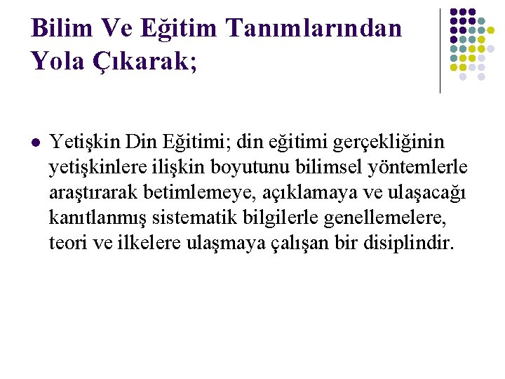 Bilim Ve Eğitim Tanımlarından Yola Çıkarak; l Yetişkin Din Eğitimi; din eğitimi gerçekliğinin yetişkinlere