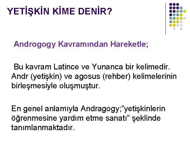 YETİŞKİN KİME DENİR? Androgogy Kavramından Hareketle; Bu kavram Latince ve Yunanca bir kelimedir. Andr