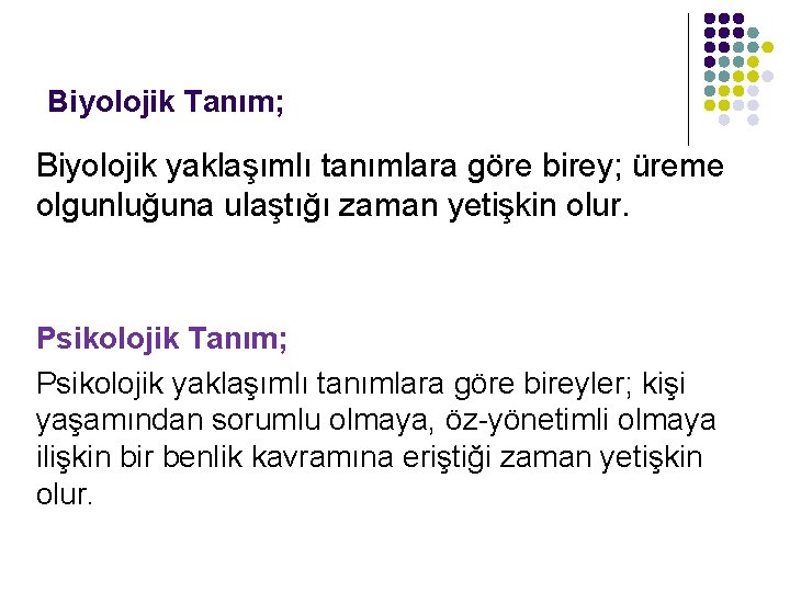 Biyolojik Tanım; Biyolojik yaklaşımlı tanımlara göre birey; üreme olgunluğuna ulaştığı zaman yetişkin olur. Psikolojik