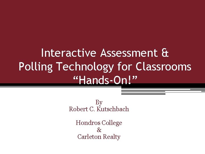 Interactive Assessment & Polling Technology for Classrooms “Hands-On!” By Robert C. Kutschbach Hondros College