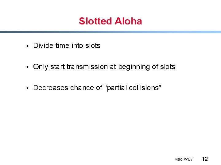 Slotted Aloha § Divide time into slots § Only start transmission at beginning of