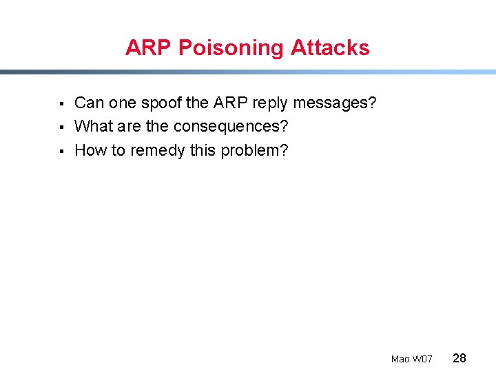 ARP Poisoning Attacks § § § Can one spoof the ARP reply messages? What