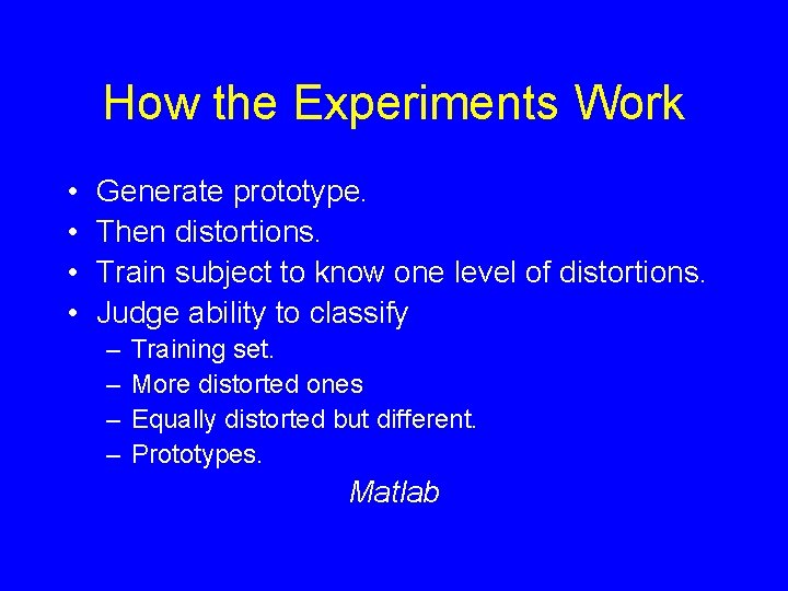 How the Experiments Work • • Generate prototype. Then distortions. Train subject to know