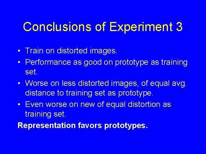 Conclusions of Experiment 3 • Train on distorted images. • Performance as good on