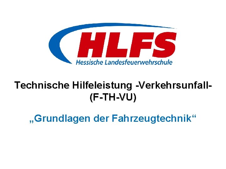 Technische Hilfeleistung -Verkehrsunfall(F-TH-VU) „Grundlagen der Fahrzeugtechnik“ 