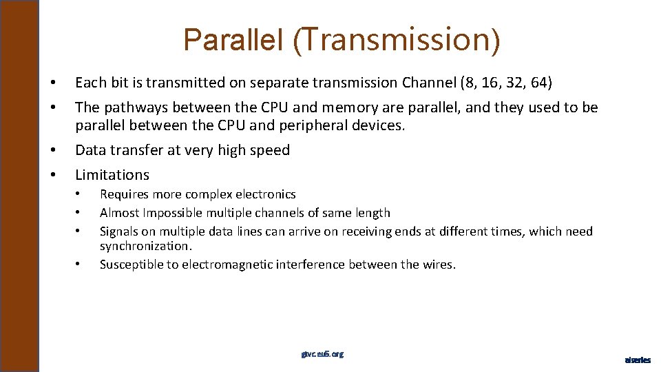 Parallel (Transmission) • • Each bit is transmitted on separate transmission Channel (8, 16,