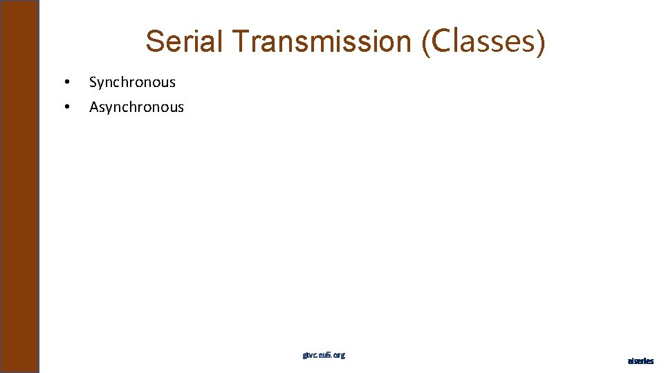 Serial Transmission (Classes) • • Synchronous Asynchronous gtvc. eu 5. org aiseries 