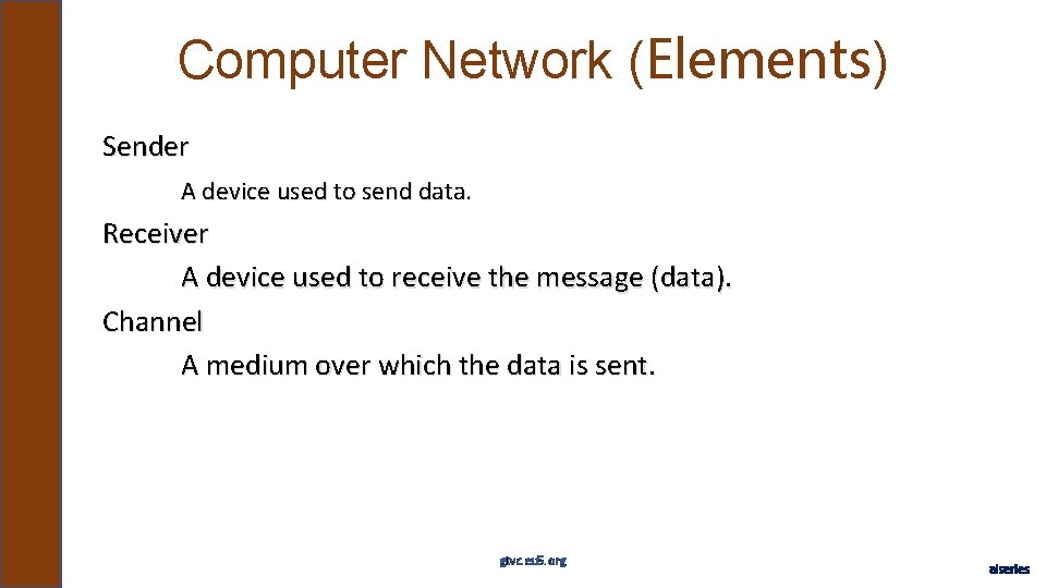 Computer Network (Elements) Sender A device used to send data. Receiver A device used