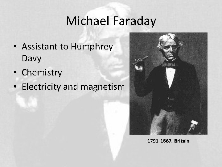 Michael Faraday • Assistant to Humphrey Davy • Chemistry • Electricity and magnetism 1791