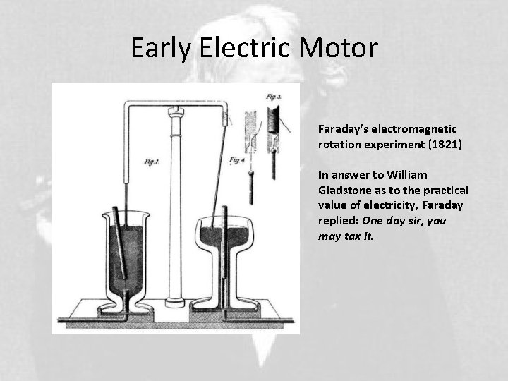 Early Electric Motor Faraday’s electromagnetic rotation experiment (1821) In answer to William Gladstone as