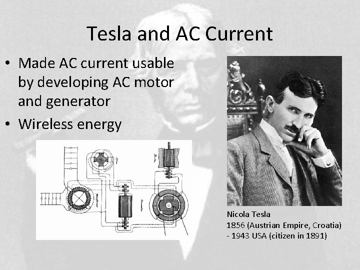 Tesla and AC Current • Made AC current usable by developing AC motor and