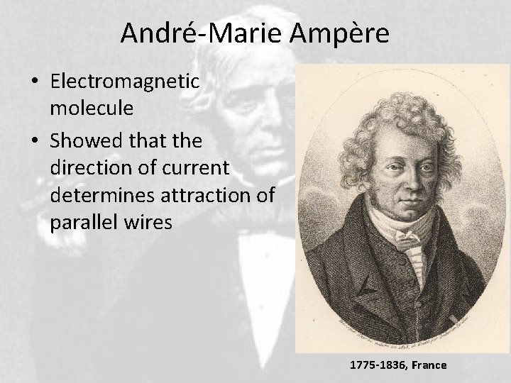 André-Marie Ampère • Electromagnetic molecule • Showed that the direction of current determines attraction