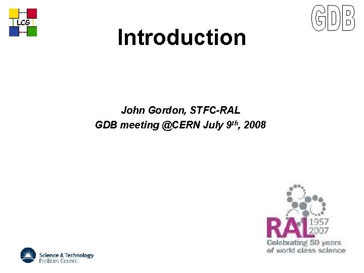 LCG Introduction John Gordon, STFC-RAL GDB meeting @CERN July 9 th, 2008 