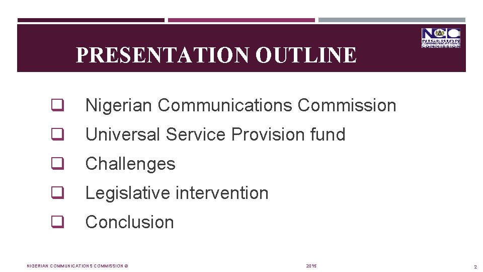 PRESENTATION OUTLINE q Nigerian Communications Commission q Universal Service Provision fund q Challenges q