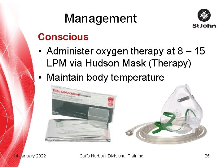 Management Conscious • Administer oxygen therapy at 8 – 15 LPM via Hudson Mask