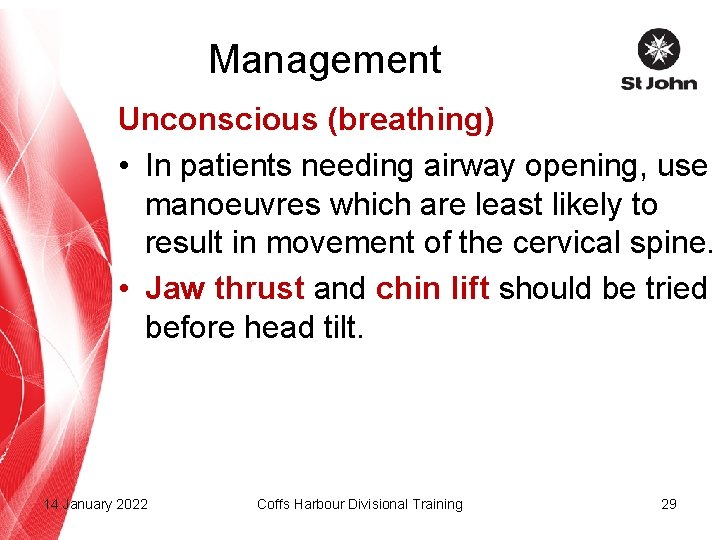 Management Unconscious (breathing) • In patients needing airway opening, use manoeuvres which are least