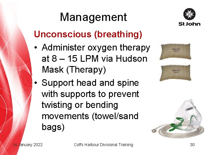 Management Unconscious (breathing) • Administer oxygen therapy at 8 – 15 LPM via Hudson