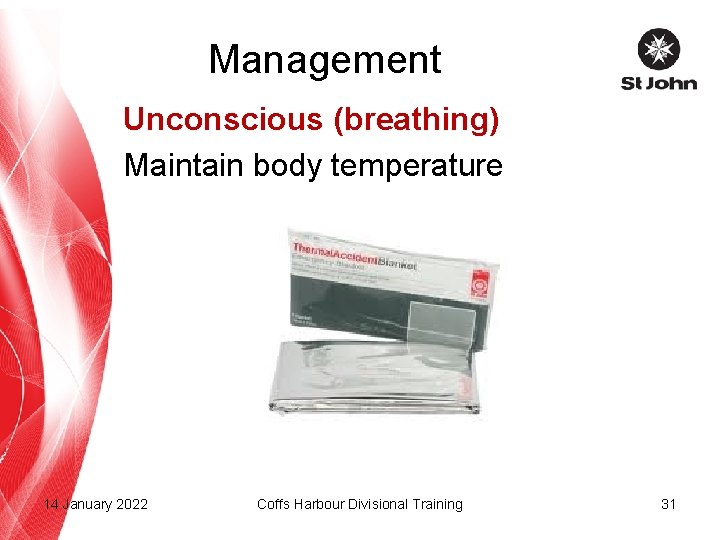 Management Unconscious (breathing) Maintain body temperature 14 January 2022 Coffs Harbour Divisional Training 31