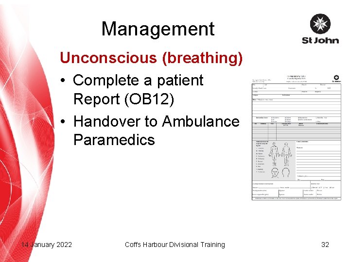 Management Unconscious (breathing) • Complete a patient Report (OB 12) • Handover to Ambulance