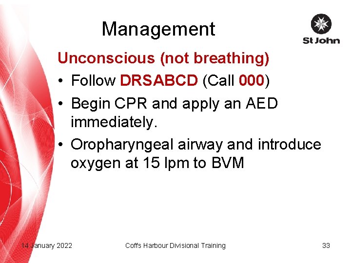 Management Unconscious (not breathing) • Follow DRSABCD (Call 000) • Begin CPR and apply