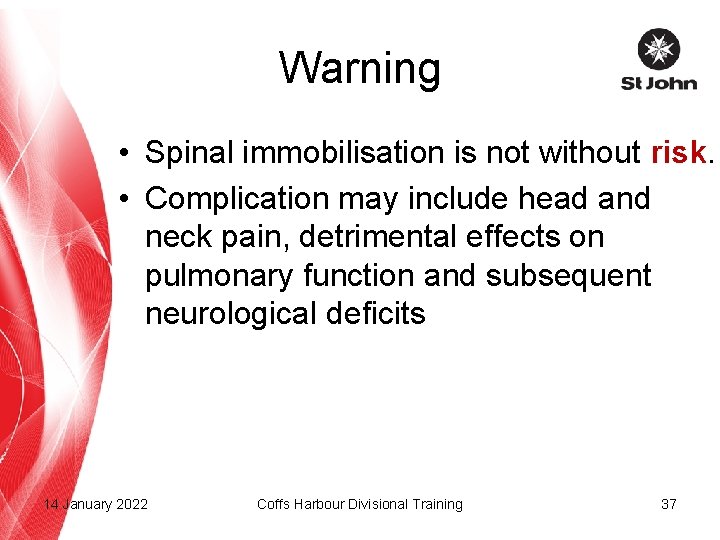 Warning • Spinal immobilisation is not without risk. • Complication may include head and