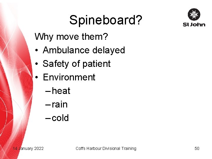 Spineboard? Why move them? • Ambulance delayed • Safety of patient • Environment –