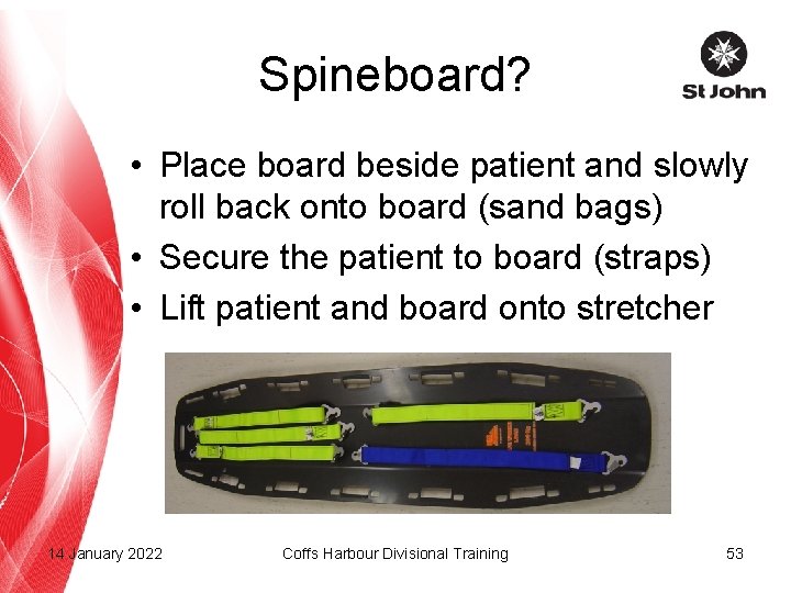 Spineboard? • Place board beside patient and slowly roll back onto board (sand bags)